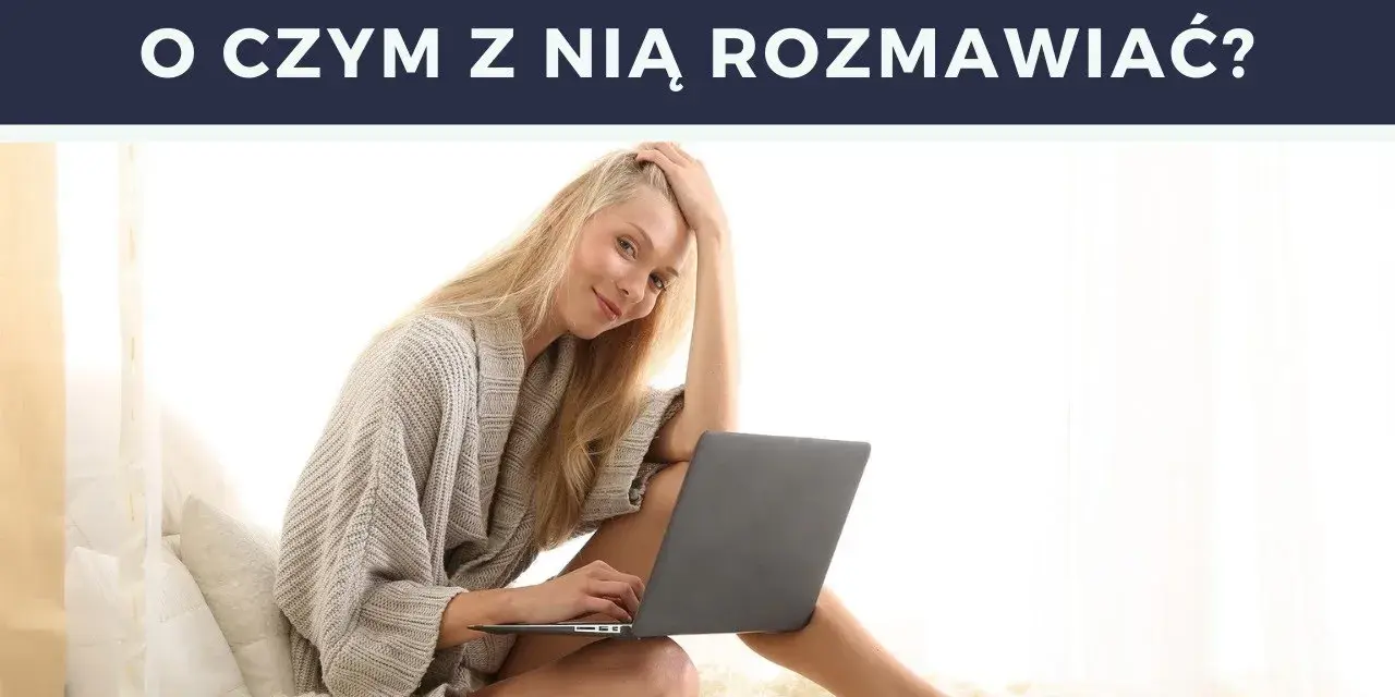 Najlepsze tematy do rozmowy, które zaskoczą Twoją dziewczynę